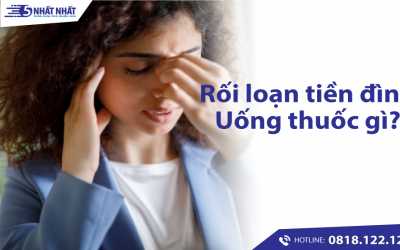 TOP 7 Thuốc trị rối loạn tiền đình tốt, hiệu quả và an toàn nhất