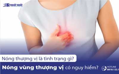 Nóng thượng vị là gì? Nóng vùng thượng vị có nguy hiểm không?