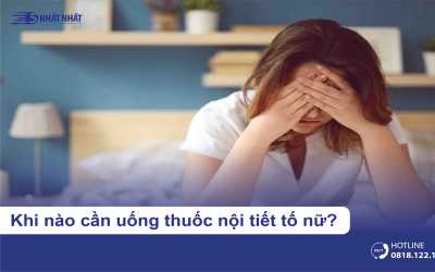 Khi nào cần uống thuốc nội tiết tố nữ?