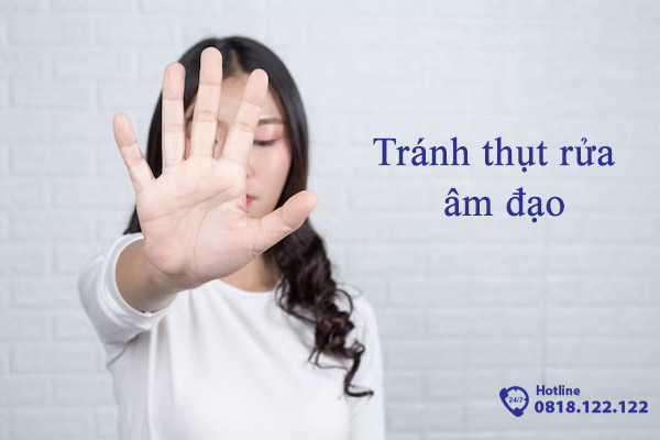 Vệ sinh đúng cách và tránh thụt rửa âm đạo