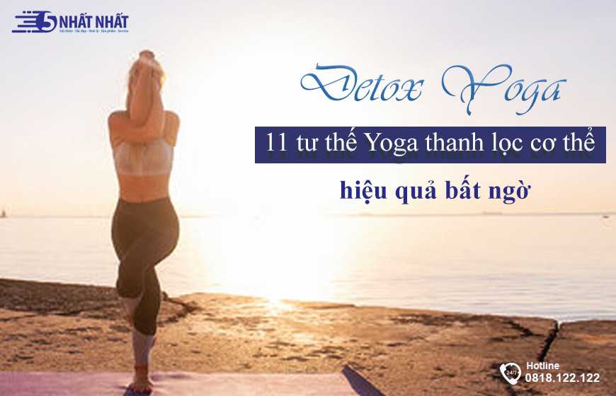 Detox yoga - 11 tư thế yoga thanh lọc cơ thể hiệu quả bất ngờ