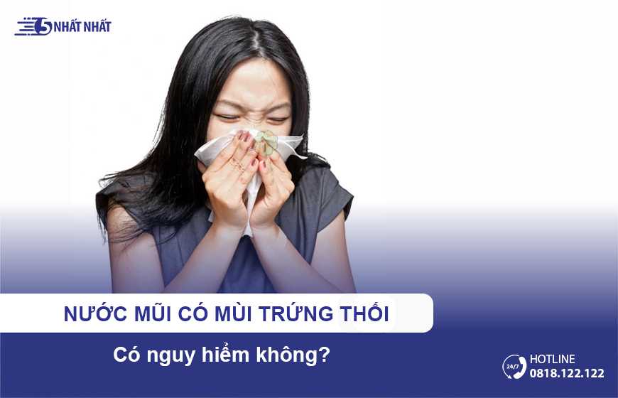 Nước mũi có mùi trứng thối có nguy hiểm không?