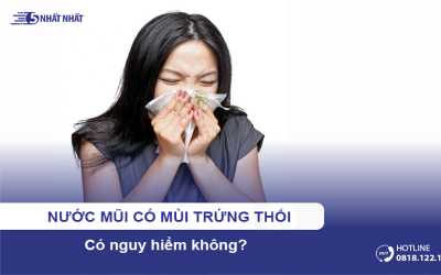 Nước mũi có mùi trứng thối có nguy hiểm không?