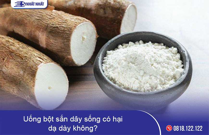 Uống bột sắn dây sống có hại dạ dày không?