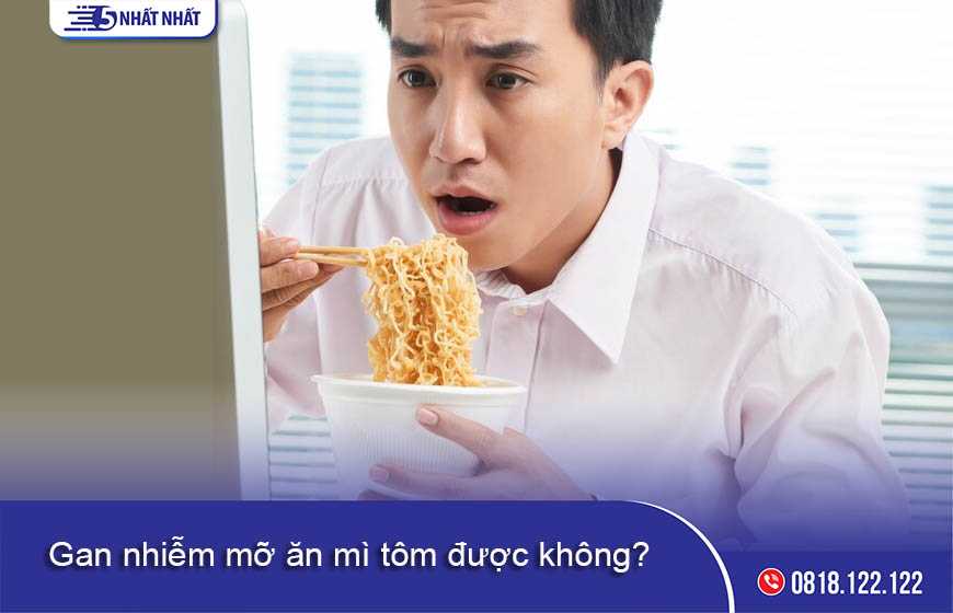 Bị gan nhiễm mỡ ăn mì tôm được không? Cần lưu ý gì?